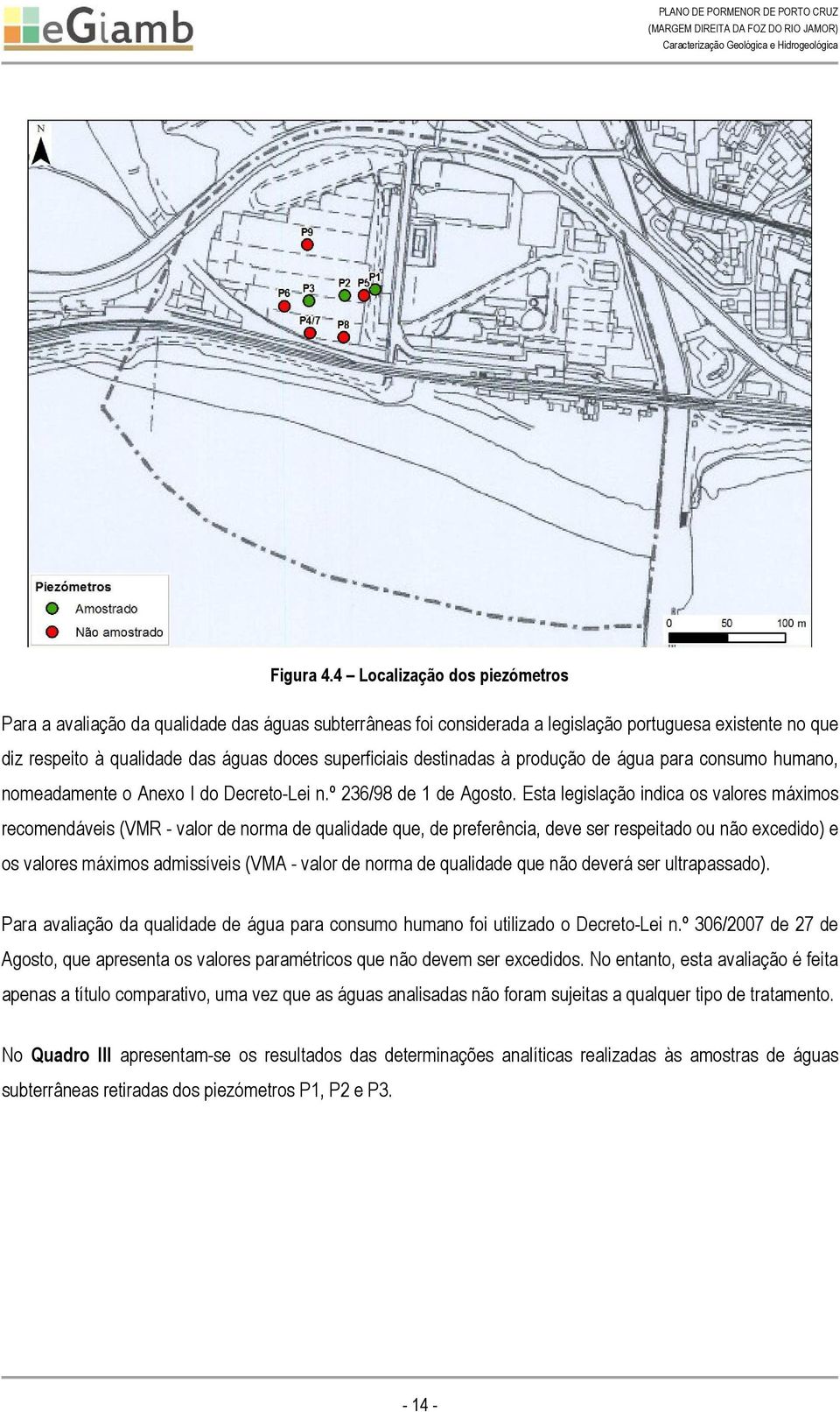 destinadas à produção de água para consumo humano, nomeadamente o Anexo I do Decreto-Lei n.º 236/98 de 1 de Agosto.