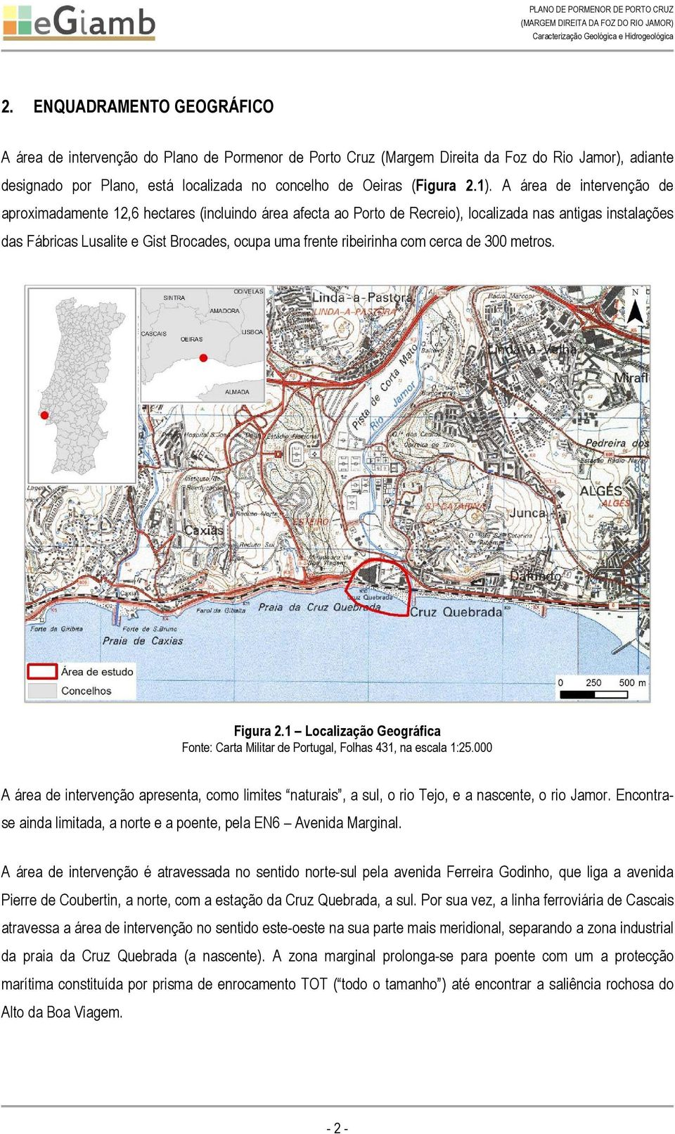 ribeirinha com cerca de 300 metros. Figura 2.1 Localização Geográfica Fonte: Carta Militar de Portugal, Folhas 431, na escala 1:25.