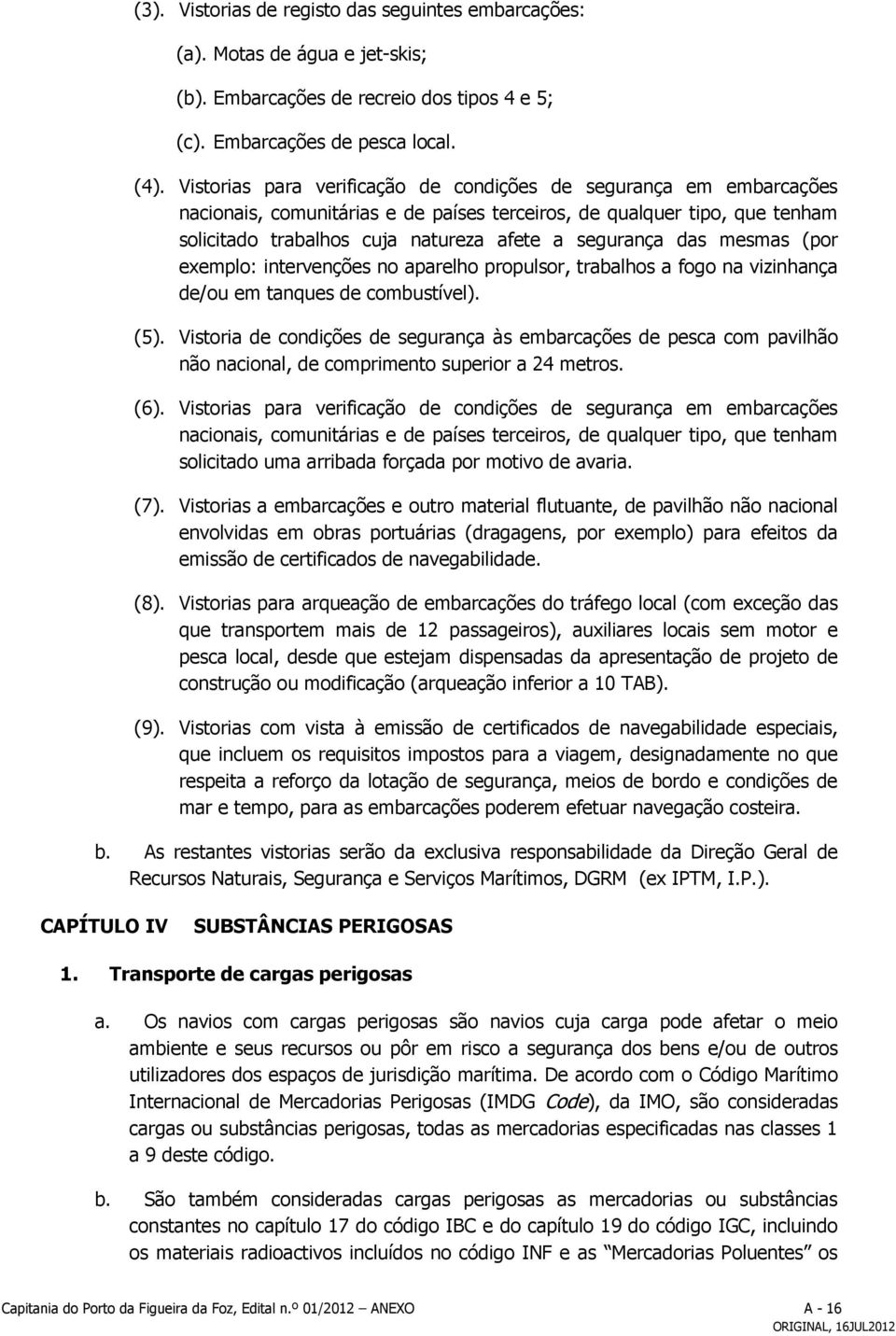 das mesmas (por exemplo: intervenções no aparelho propulsor, trabalhos a fogo na vizinhança de/ou em tanques de combustível). (5).