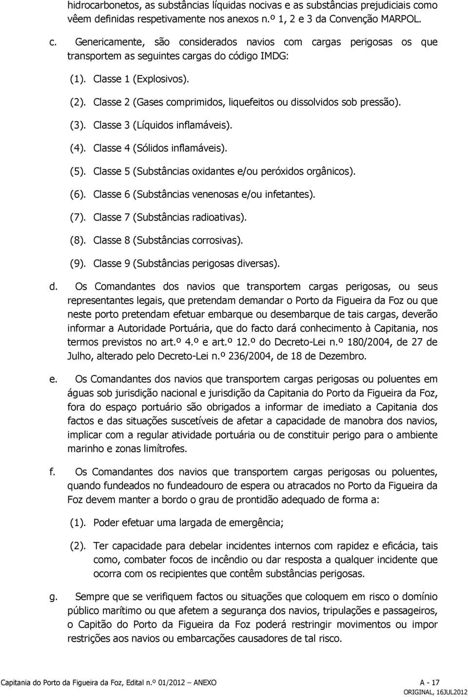 Classe 1 (Explosivos). (2). Classe 2 (Gases comprimidos, liquefeitos ou dissolvidos sob pressão). (3). Classe 3 (Líquidos inflamáveis). (4). Classe 4 (Sólidos inflamáveis). (5).