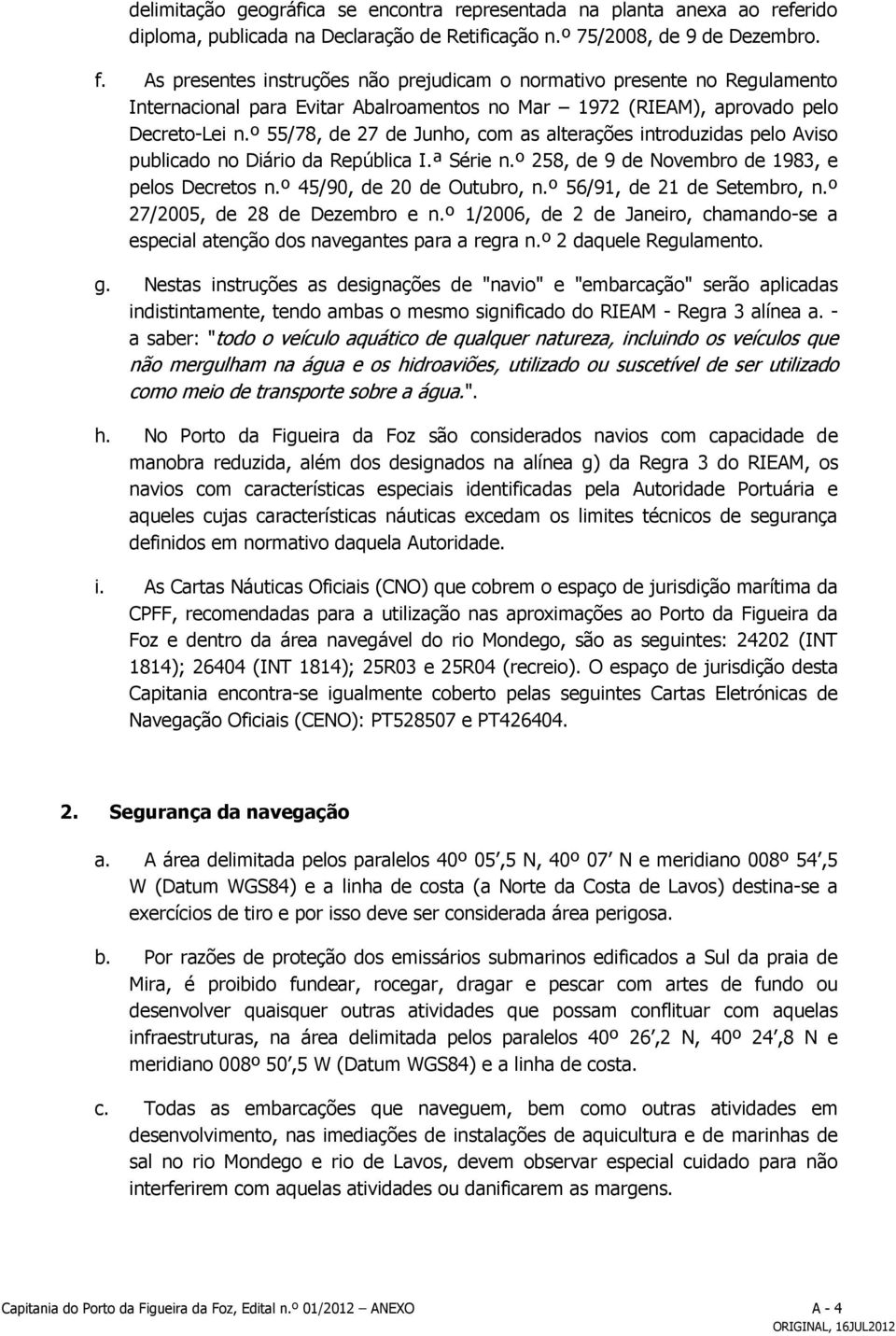 º 55/78, de 27 de Junho, com as alterações introduzidas pelo Aviso publicado no Diário da República I.ª Série n.º 258, de 9 de Novembro de 1983, e pelos Decretos n.º 45/90, de 20 de Outubro, n.