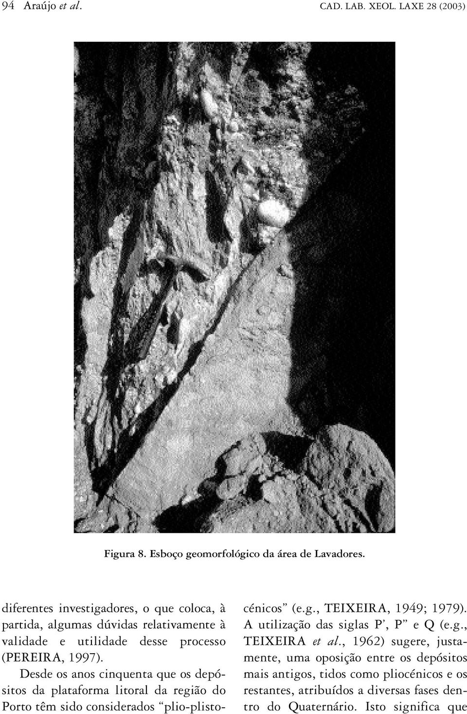 Desde os anos cinquenta que os depósitos da plataforma litoral da região do Porto têm sido considerados plio-plistocénicos (e.g., TEIXEIRA, 1949; 1979).