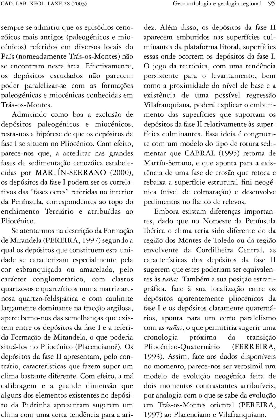 Trás-os-Montes) não se encontram nesta área. Efectivamente, os depósitos estudados não parecem poder paralelizar-se com as formações paleogénicas e miocénicas conhecidas em Trás-os-Montes.