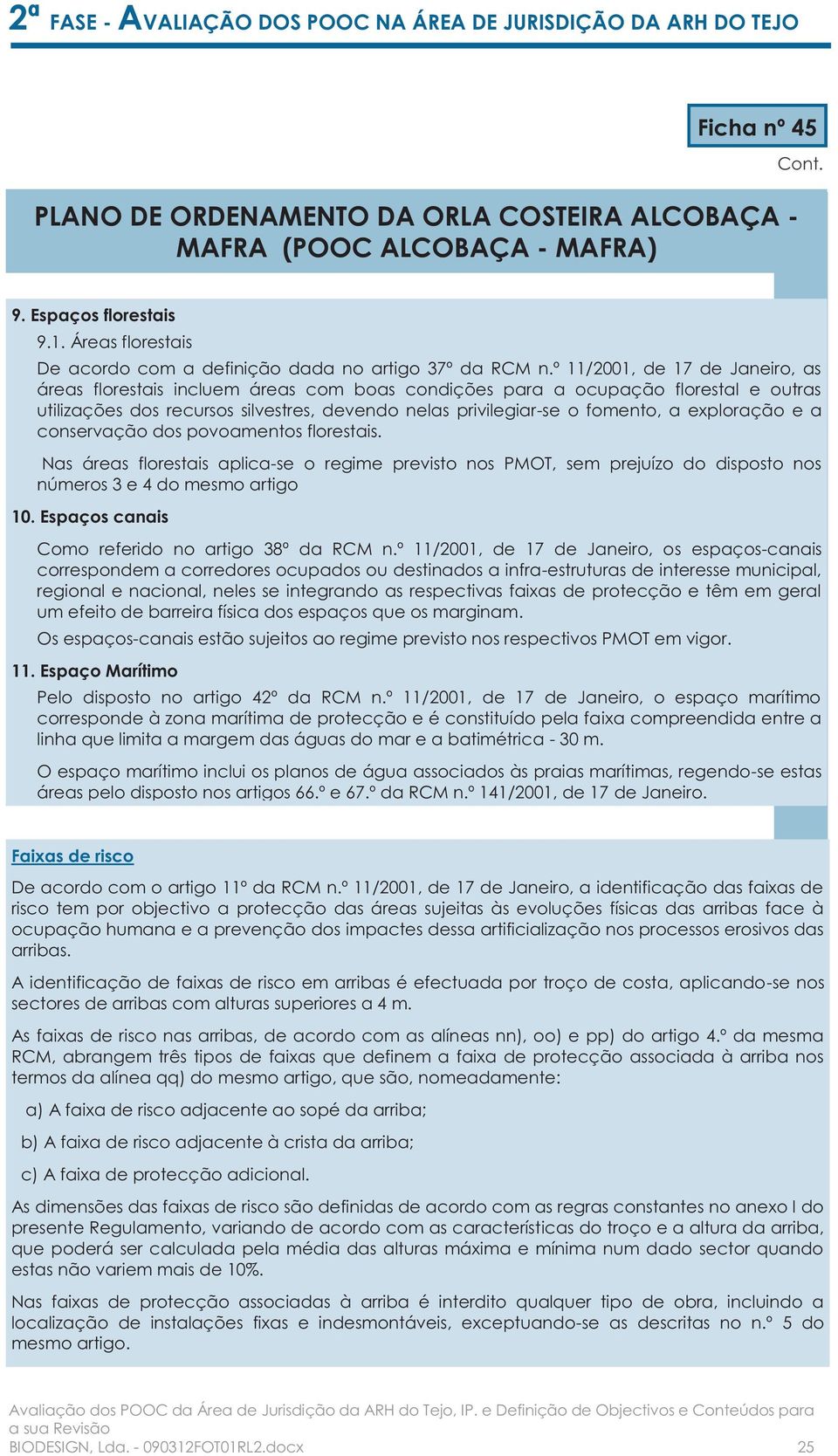 exploração e a conservação dos povoamentos florestais. Nas áreas florestais aplica-se o regime previsto nos PMOT, sem prejuízo do disposto nos números 3 e 4 do mesmo artigo 10.