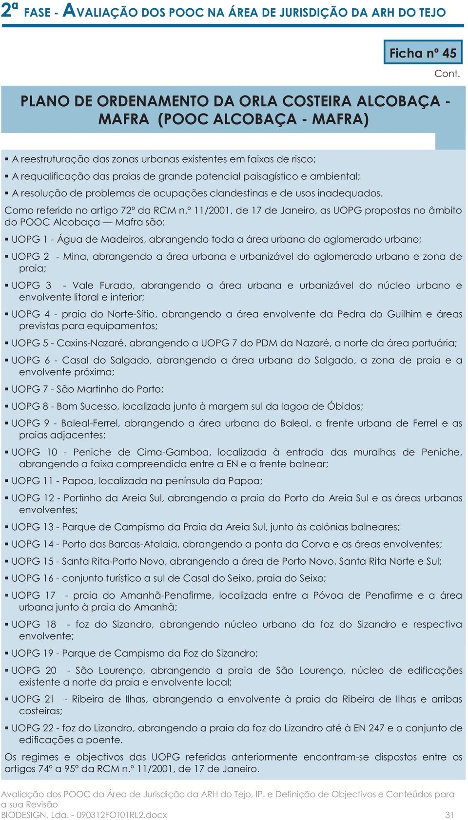 º 11/2001, de 17 de Janeiro, as UOPG propostas no âmbito do POOC Alcobaça Mafra são: UOPG 1 - Água de Madeiros, abrangendo toda a área urbana do aglomerado urbano; UOPG 2 - Mina, abrangendo a área