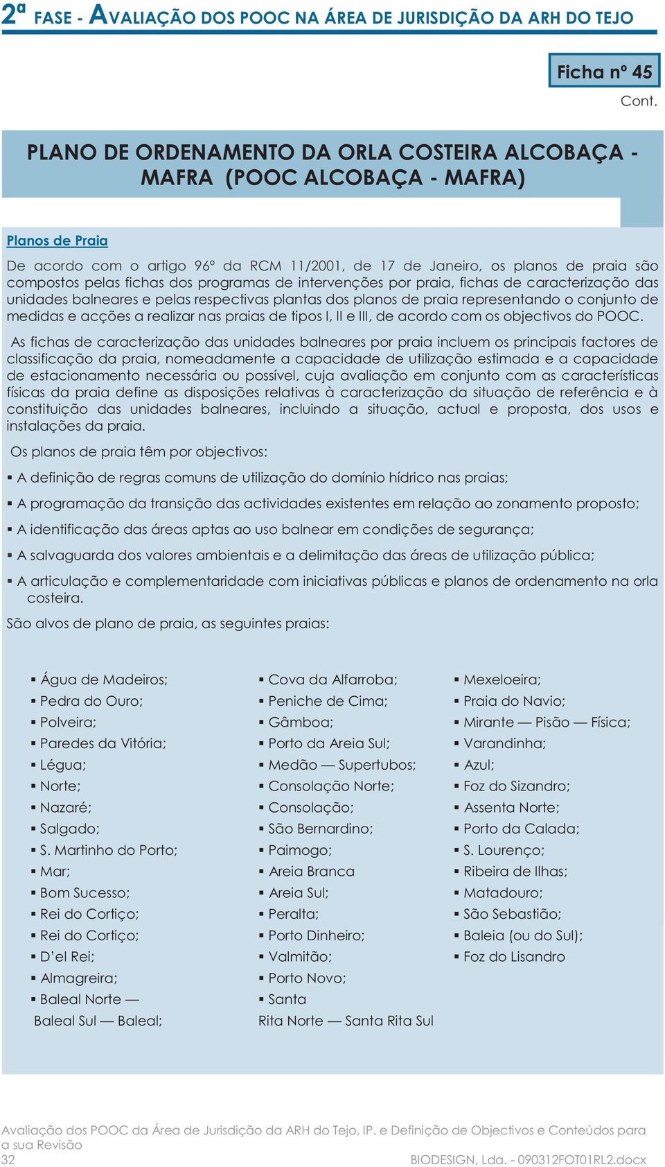 As fichas de caracterização das unidades balneares por praia incluem os principais factores de classificação da praia, nomeadamente a capacidade de utilização estimada e a capacidade de