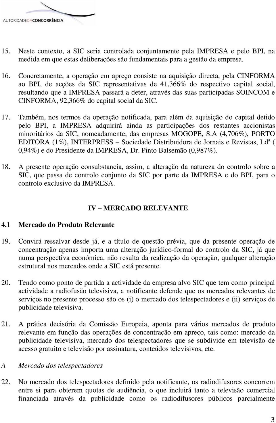 deter, através das suas participadas SOINCOM e CINFORMA, 92,366% do capital social da SIC. 17.