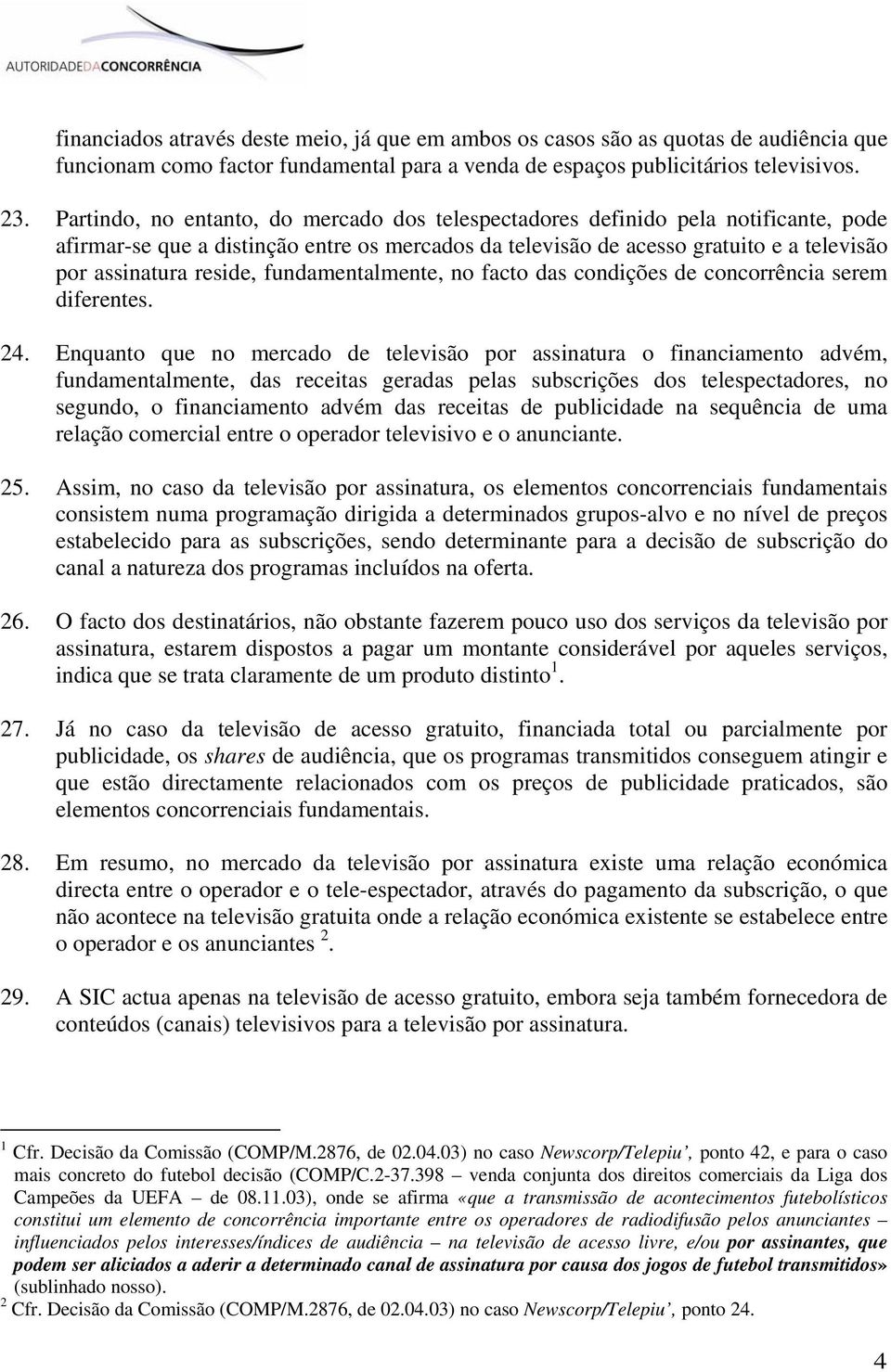 fundamentalmente, no facto das condições de concorrência serem diferentes. 24.