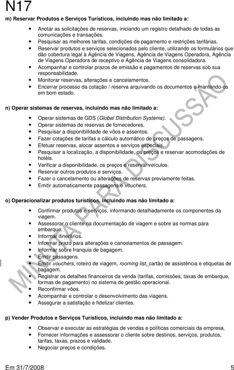 Reservar produtos e serviços selecionados pelo cliente, utilizando os formulários que dão cobertura legal à Agência de Viagens, Agência de Viagens Operadora, Agência de Viagens Operadora de receptivo