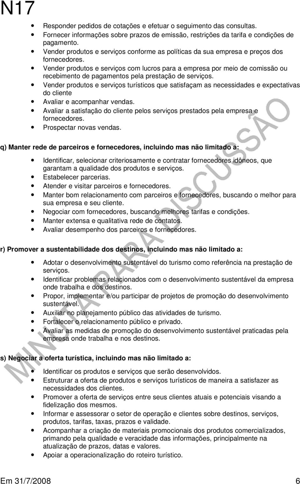 Vender produtos e serviços com lucros para a empresa por meio de comissão ou recebimento de pagamentos pela prestação de serviços.