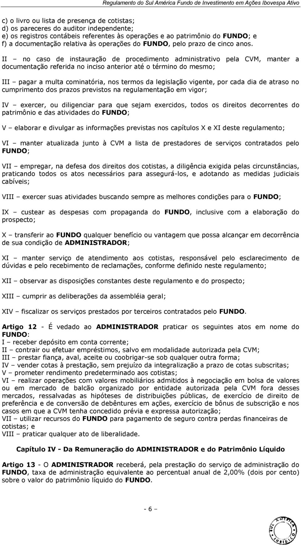 II no caso de instauração de procedimento administrativo pela CVM, manter a documentação referida no inciso anterior até o término do mesmo; III pagar a multa cominatória, nos termos da legislação