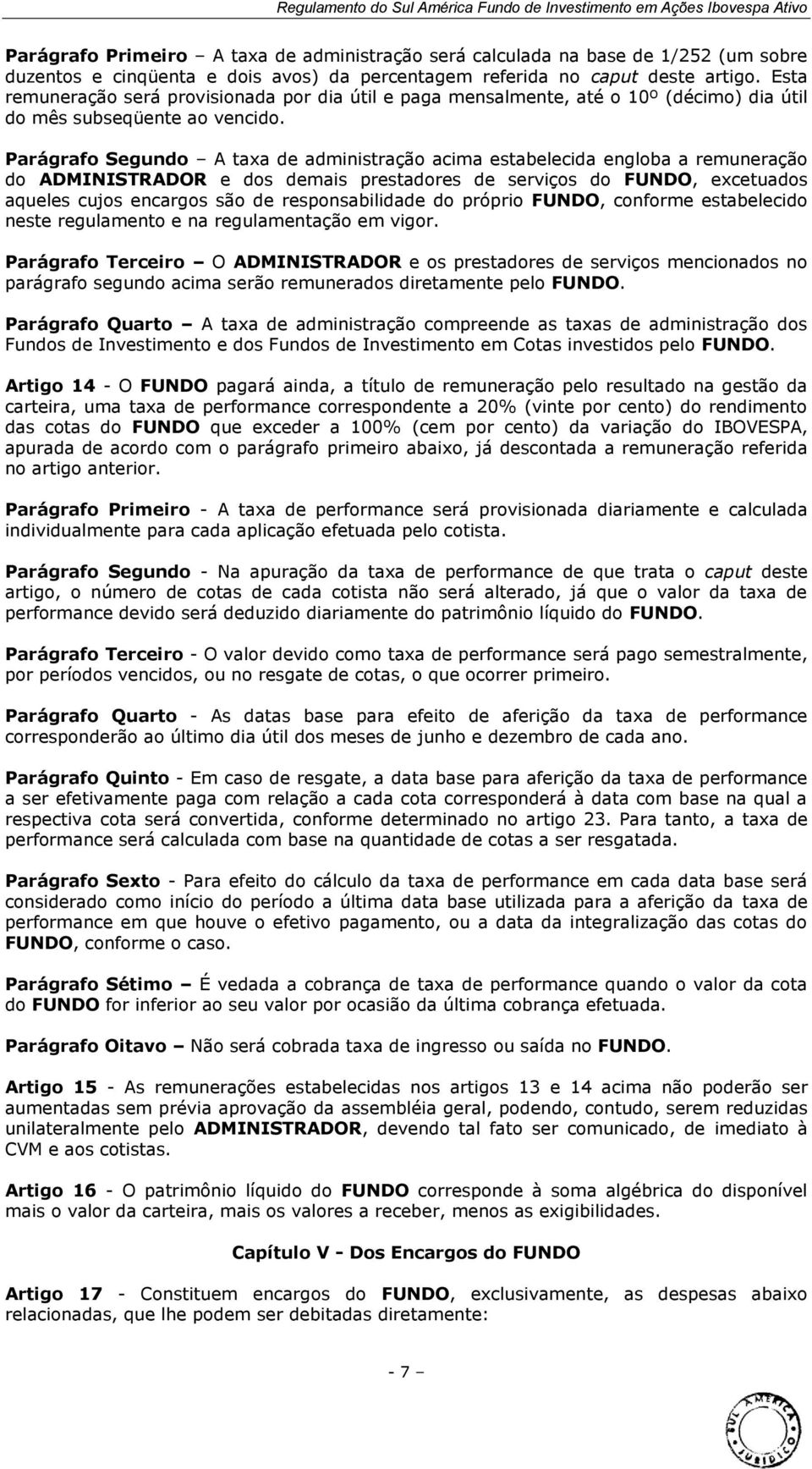 Parágrafo Segundo A taxa de administração acima estabelecida engloba a remuneração do ADMINISTRADOR e dos demais prestadores de serviços do FUNDO, excetuados aqueles cujos encargos são de