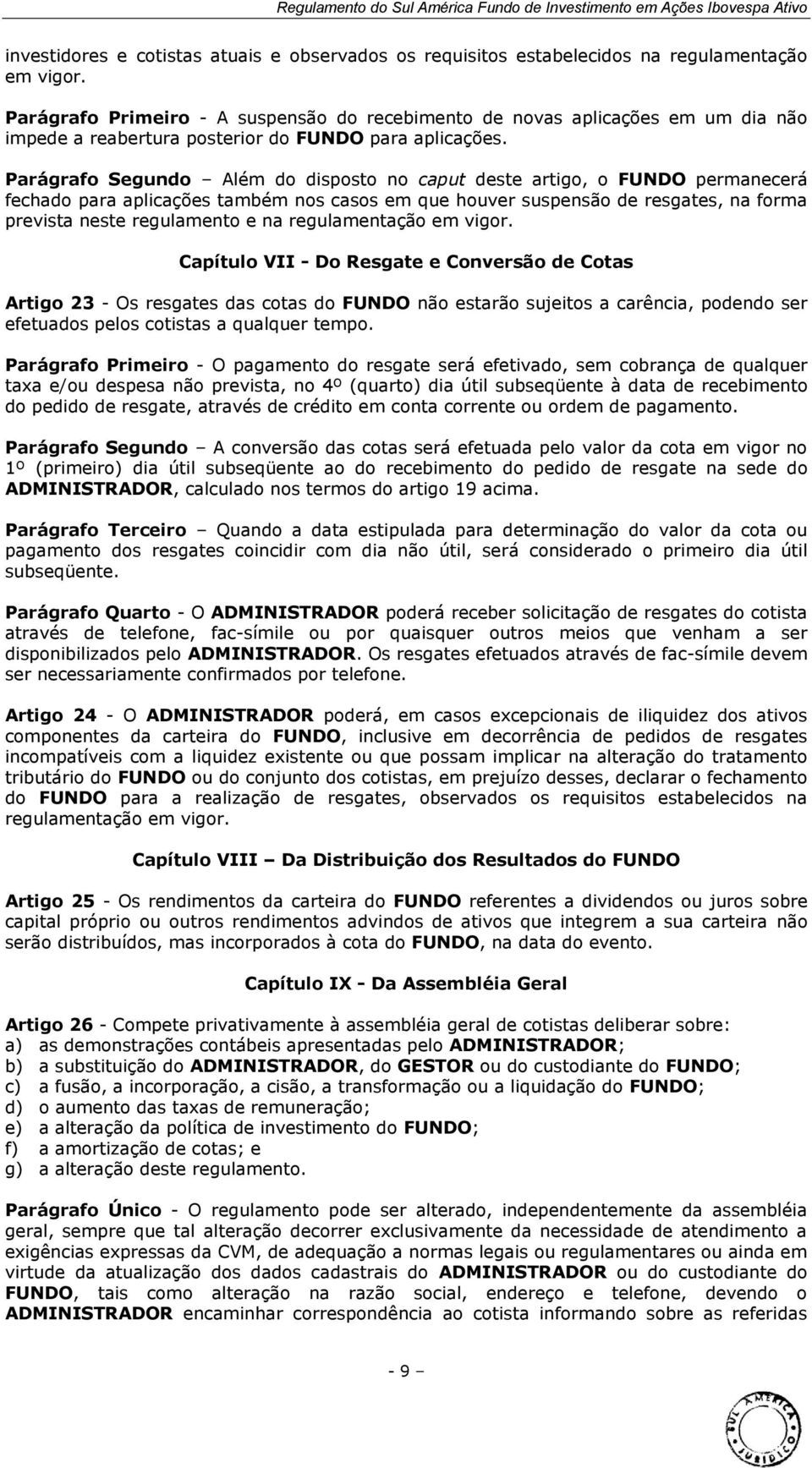 Parágrafo Segundo Além do disposto no caput deste artigo, o FUNDO permanecerá fechado para aplicações também nos casos em que houver suspensão de resgates, na forma prevista neste regulamento e na