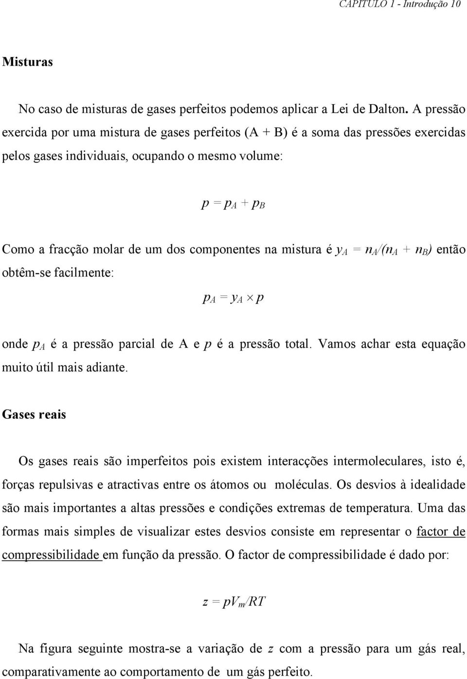 mistura é y A = n A /(n A + n B ) então obtêm-se failmente: p A = y A p onde p A é a pressão parial de A e p é a pressão total. Vamos ahar esta equação muito útil mais adiante.