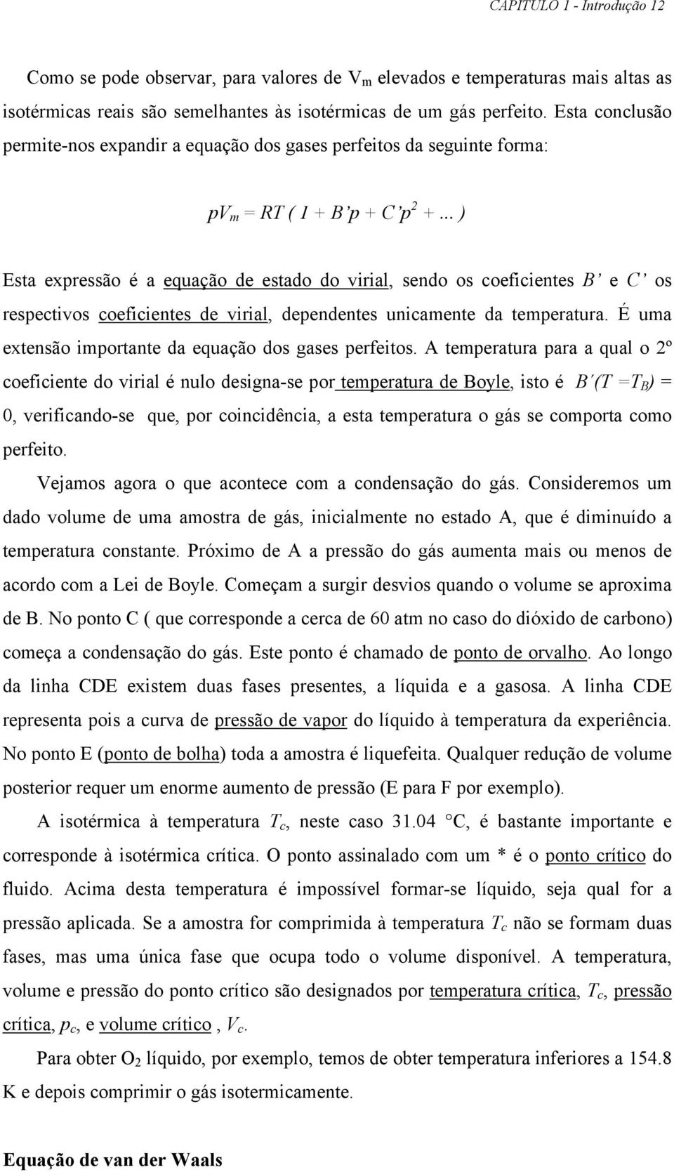 .. ) Esta expressão é a equação de estado do virial, sendo os oefiientes B e C os respetivos oefiientes de virial, dependentes uniamente da temperatura.