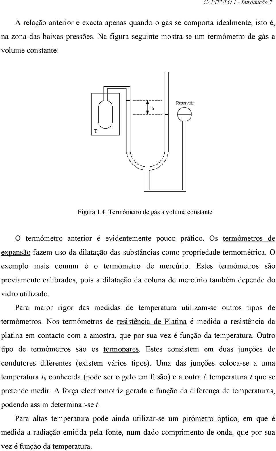 Os termómetros de expansão fazem uso da dilatação das substânias omo propriedade termométria. O exemplo mais omum é o termómetro de merúrio.