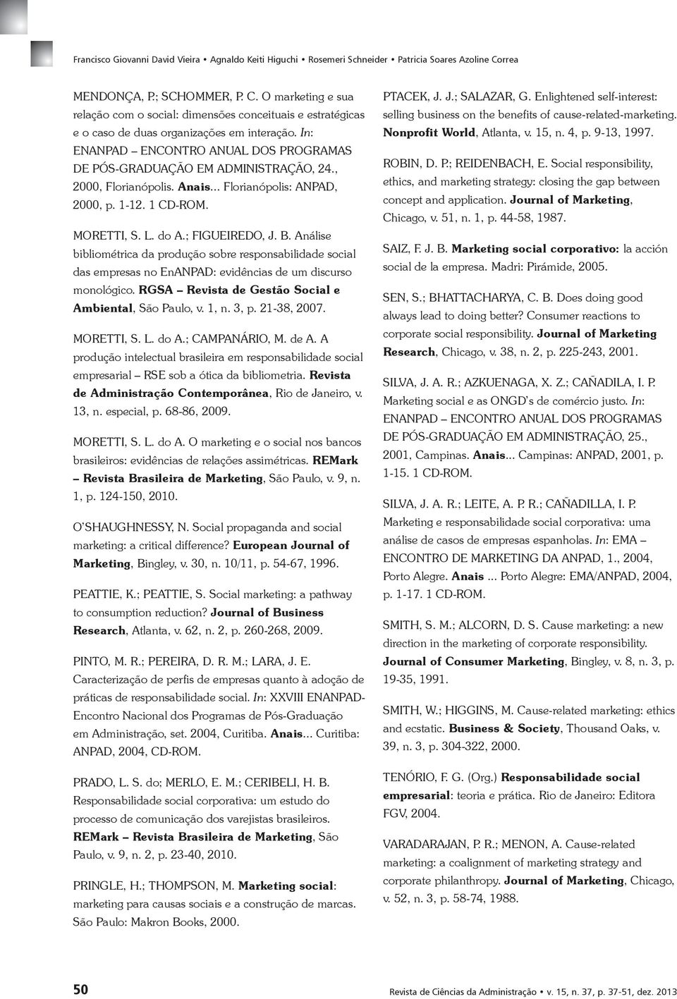 In: ENANPAD ENCONTRO ANUAL DOS PROGRAMAS DE PÓS-GRADUAÇÃO EM ADMINISTRAÇÃO, 24., 2000, Florianópolis. Anais... Florianópolis: ANPAD, 2000, p. 1-12. 1 CD-ROM. MORETTI, S. L. do A.; FIGUEIREDO, J. B.