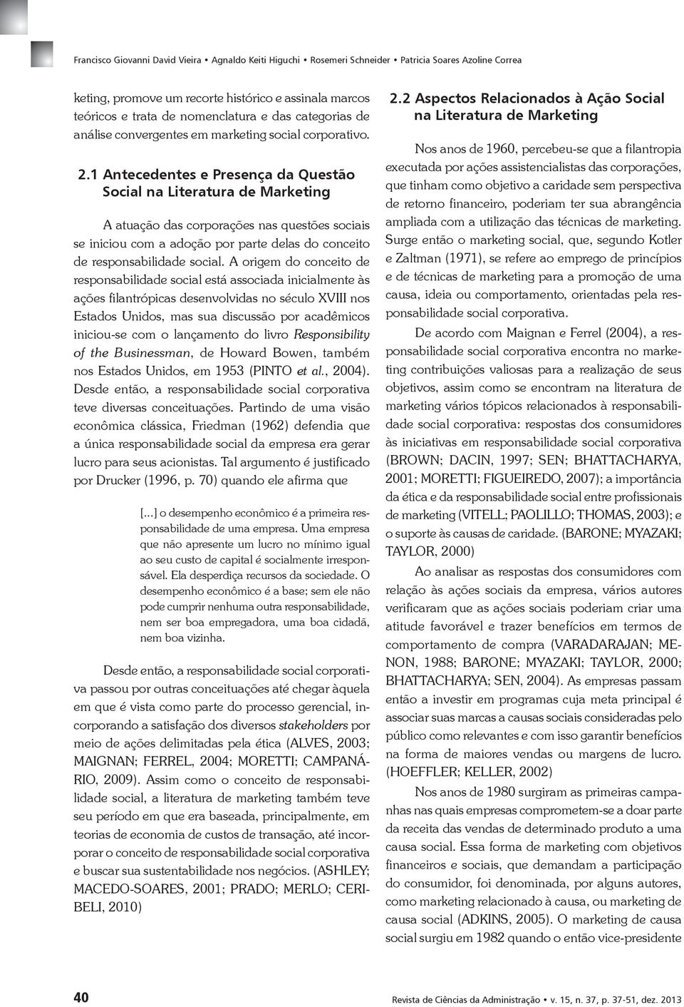 1 Antecedentes e Presença da Questão Social na Literatura de Marketing A atuação das corporações nas questões sociais se iniciou com a adoção por parte delas do conceito de responsabilidade social.