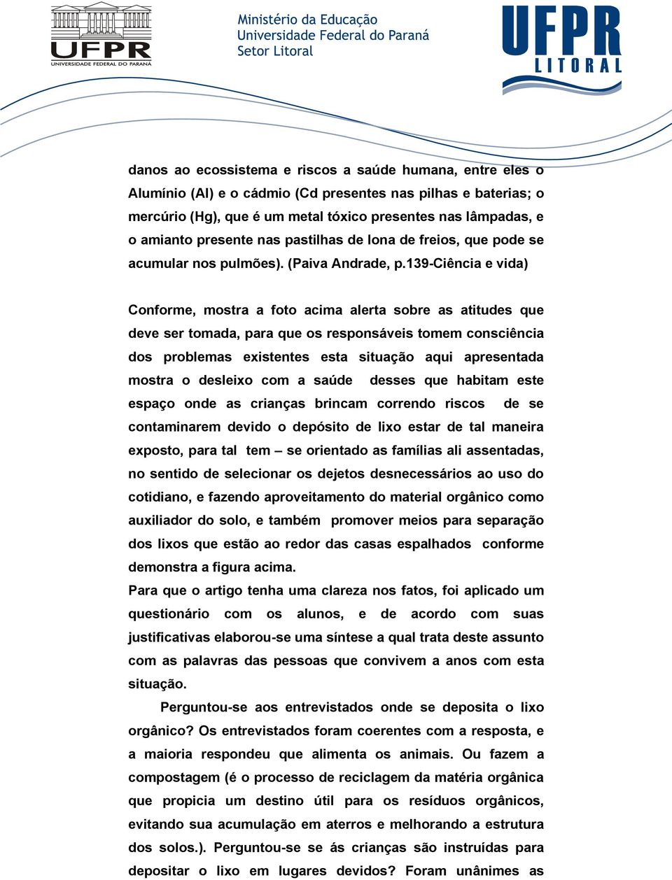 139-ciência e vida) Conforme, mostra a foto acima alerta sobre as atitudes que deve ser tomada, para que os responsáveis tomem consciência dos problemas existentes esta situação aqui apresentada