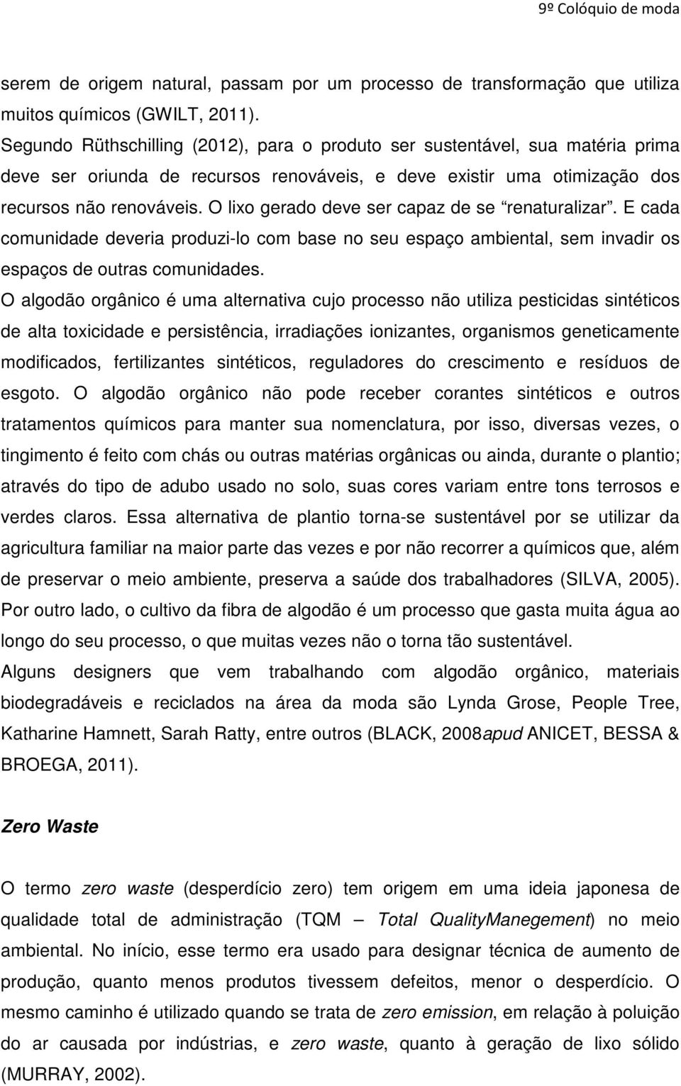 O lixo gerado deve ser capaz de se renaturalizar. E cada comunidade deveria produzi-lo com base no seu espaço ambiental, sem invadir os espaços de outras comunidades.