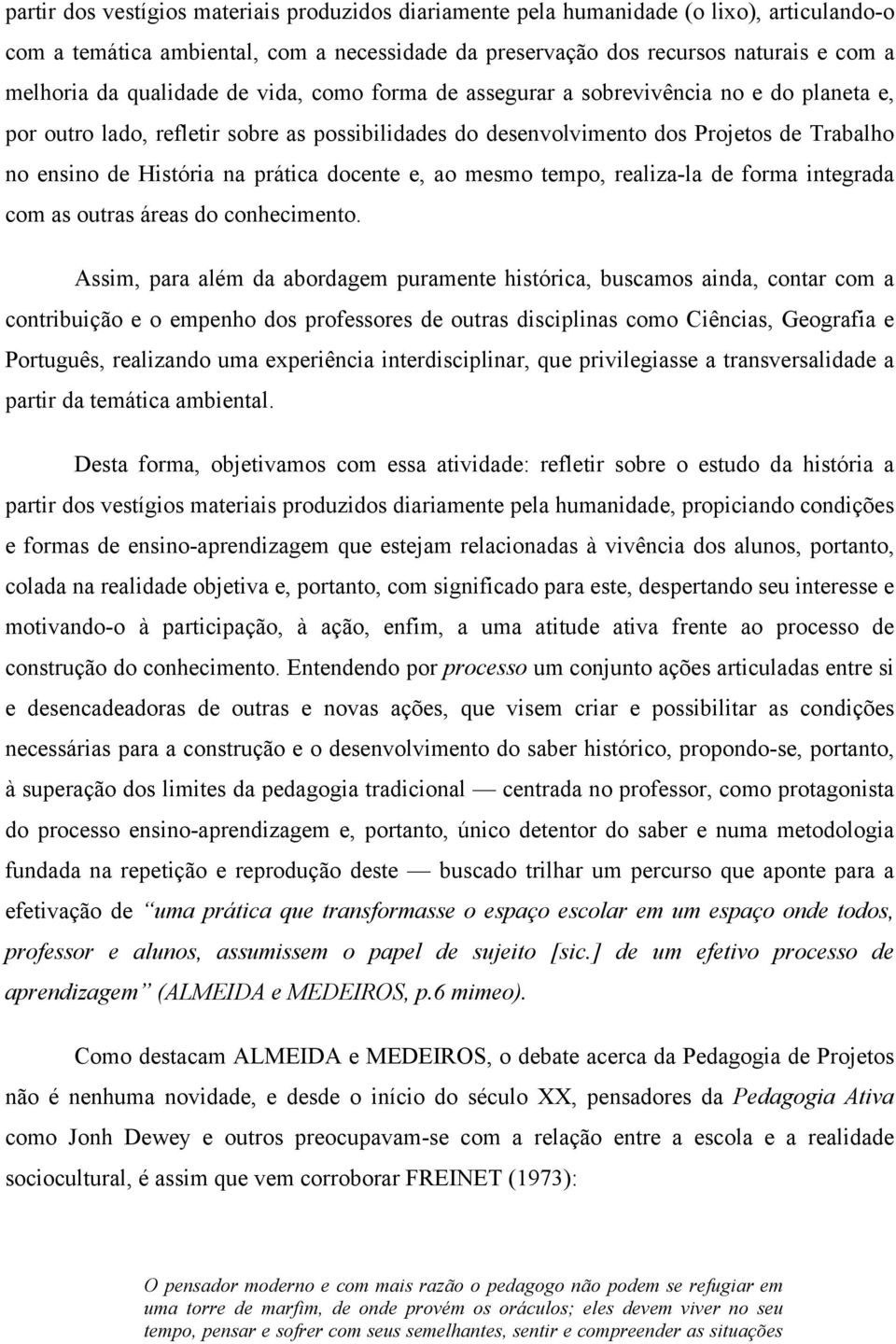 prática docente e, ao mesmo tempo, realiza-la de forma integrada com as outras áreas do conhecimento.