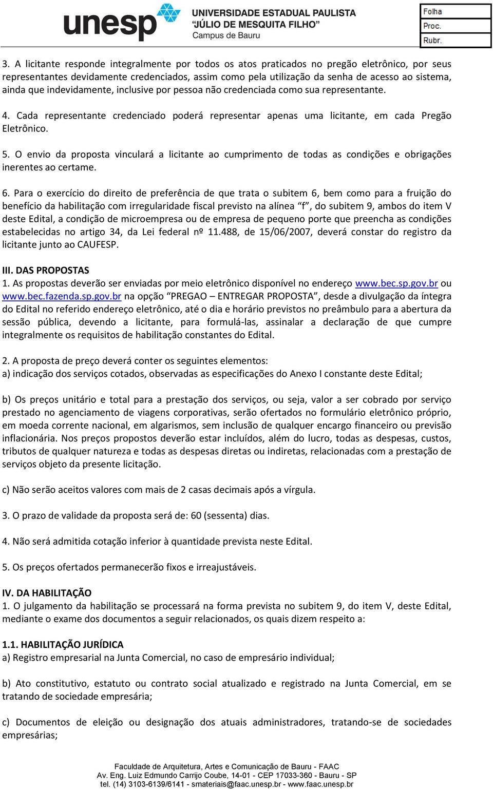 O envio da proposta vinculará a licitante ao cumprimento de todas as condições e obrigações inerentes ao certame. 6.