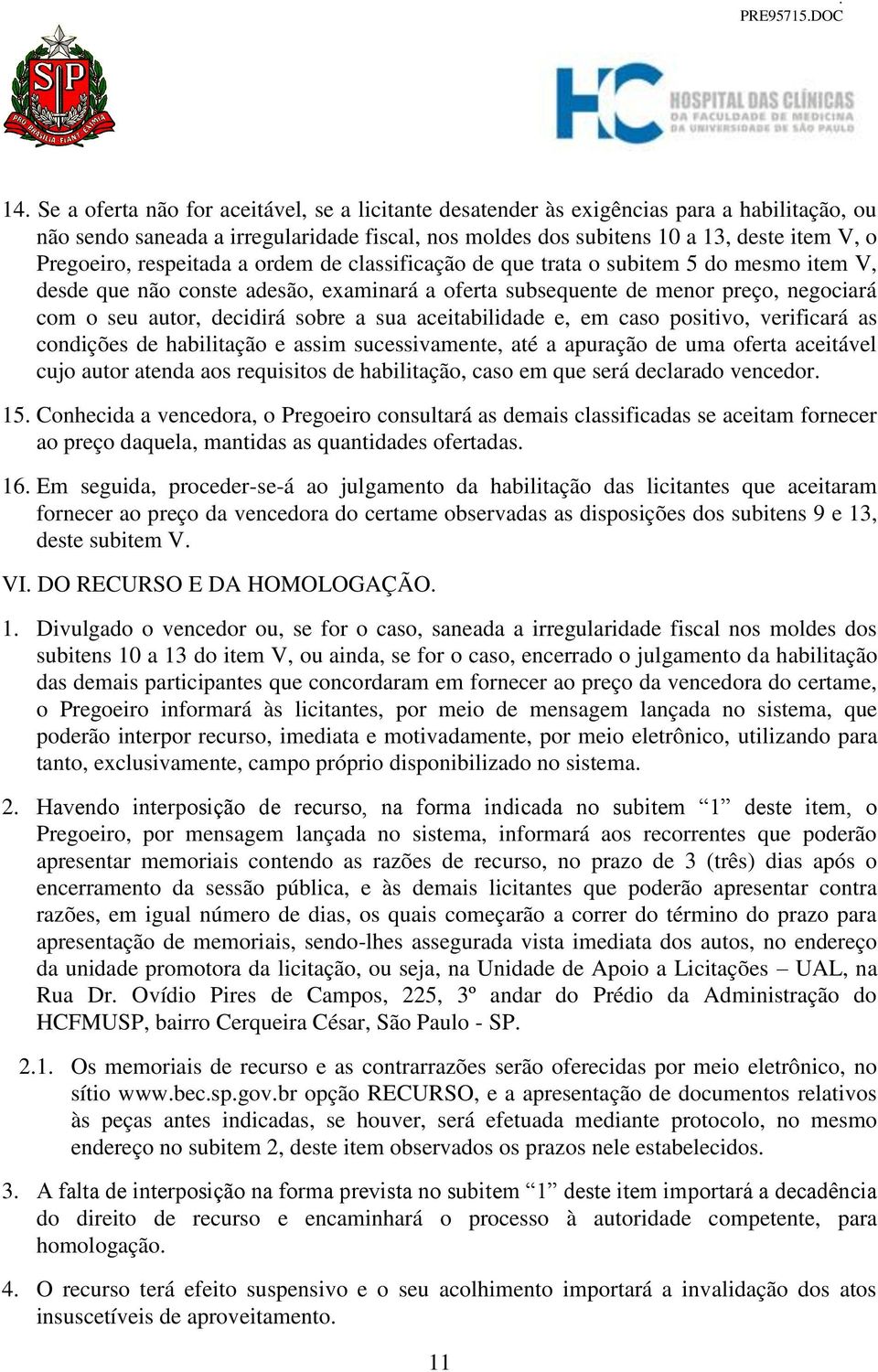 decidirá sobre a sua aceitabilidade e, em caso positivo, verificará as condições de habilitação e assim sucessivamente, até a apuração de uma oferta aceitável cujo autor atenda aos requisitos de