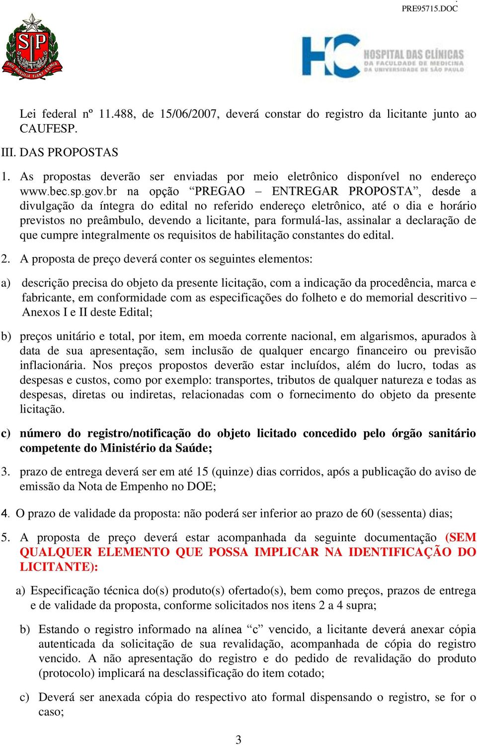 br na opção PREGAO ENTREGAR PROPOSTA, desde a divulgação da íntegra do edital no referido endereço eletrônico, até o dia e horário previstos no preâmbulo, devendo a licitante, para formulá-las,