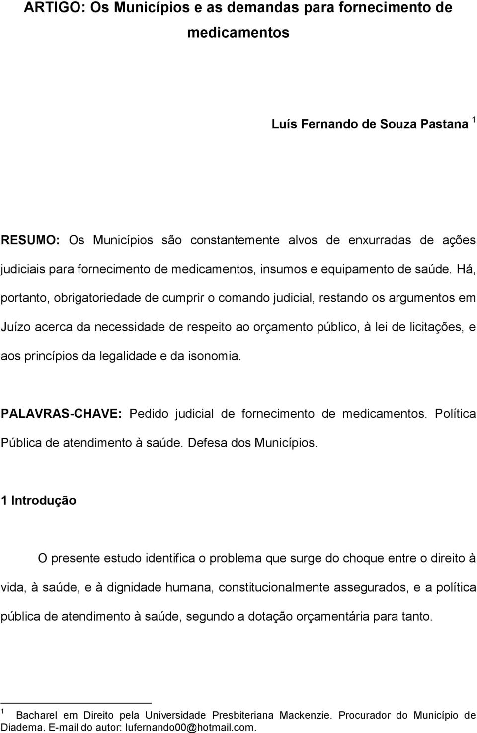 Há, portanto, obrigatoriedade de cumprir o comando judicial, restando os argumentos em Juízo acerca da necessidade de respeito ao orçamento público, à lei de licitações, e aos princípios da