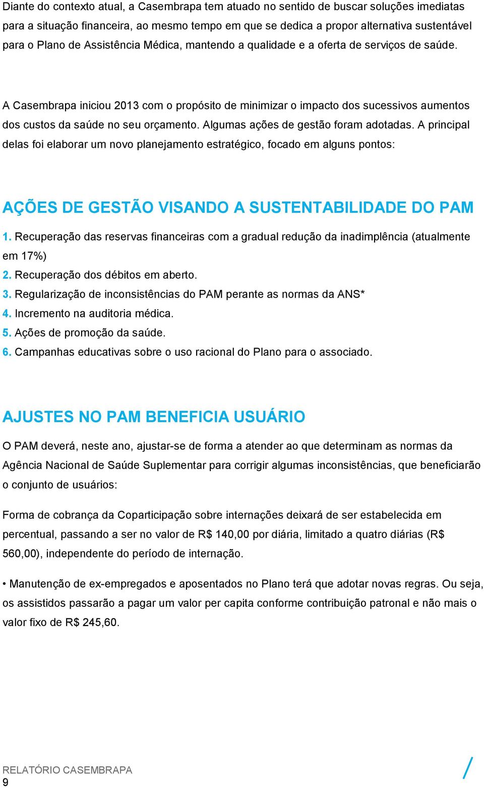 Algumas ações de gestão foram adotadas. A principal delas foi elaborar um novo planejamento estratégico, focado em alguns pontos: AÇÕES DE GESTÃO VISANDO A SUSTENTABILIDADE DO PAM 1.