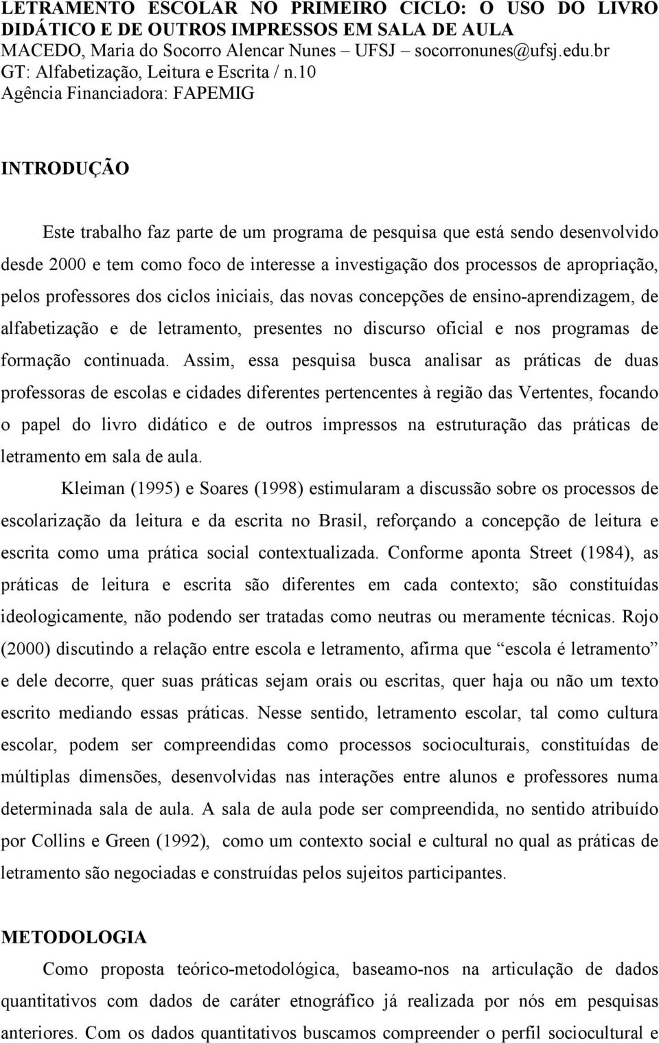 10 Agência Financiadora: FAPEMIG INTRODUÇÃO Este trabalho faz parte de um programa de pesquisa que está sendo desenvolvido desde 2000 e tem como foco de interesse a investigação dos processos de