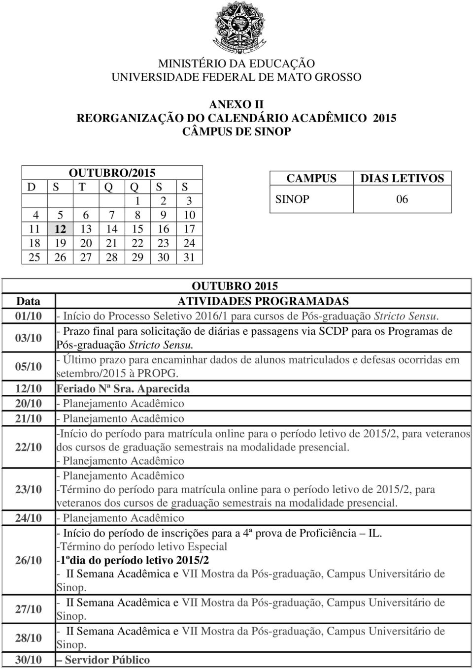 03/10 - Prazo final para solicitação de diárias e passagens via SCDP para os Programas de Pós-graduação Stricto Sensu. 05/10 setembro/2015 à PROPG. 12/10 Feriado Nª Sra.