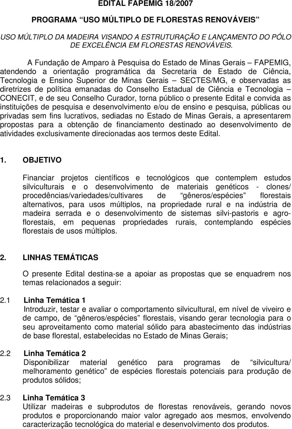 observadas as diretrizes de política emanadas do Conselho Estadual de Ciência e Tecnologia CONECIT, e de seu Conselho Curador, torna público o presente Edital e convida as instituições de pesquisa e