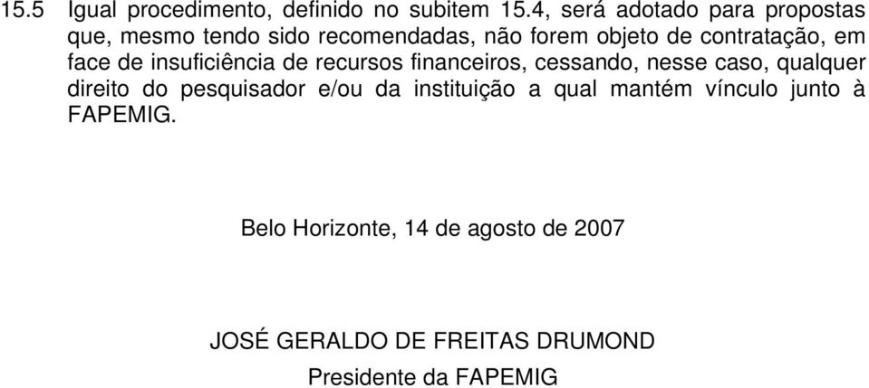 em face de insuficiência de recursos financeiros, cessando, nesse caso, qualquer direito do