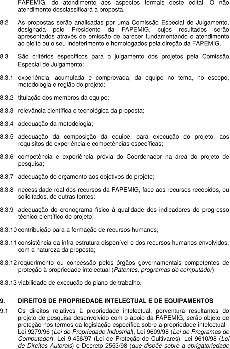 atendimento ao pleito ou o seu indeferimento e homologados pela direção da FAPEMIG. 8.3 São critérios específicos para o julgamento dos projetos pela Comissão Especial de Julgamento: 8.3.1 experiência, acumulada e comprovada, da equipe no tema, no escopo, metodologia e região do projeto; 8.