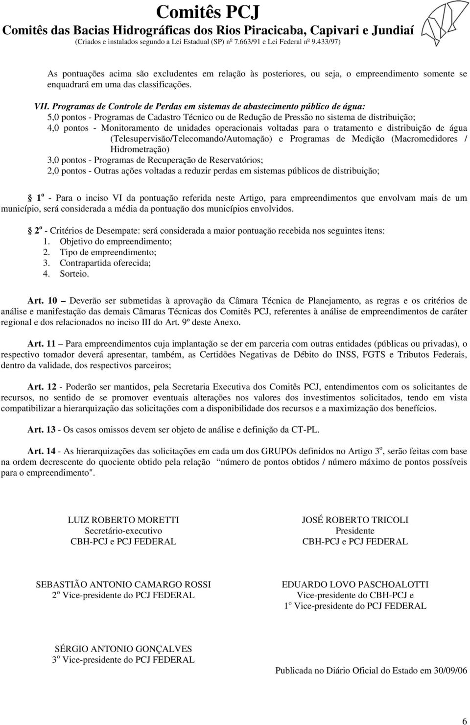 Programas de Controle de Perdas em sistemas de abastecimento público de água: 5,0 pontos - Programas de Cadastro Técnico ou de Redução de Pressão no sistema de distribuição; 4,0 pontos -