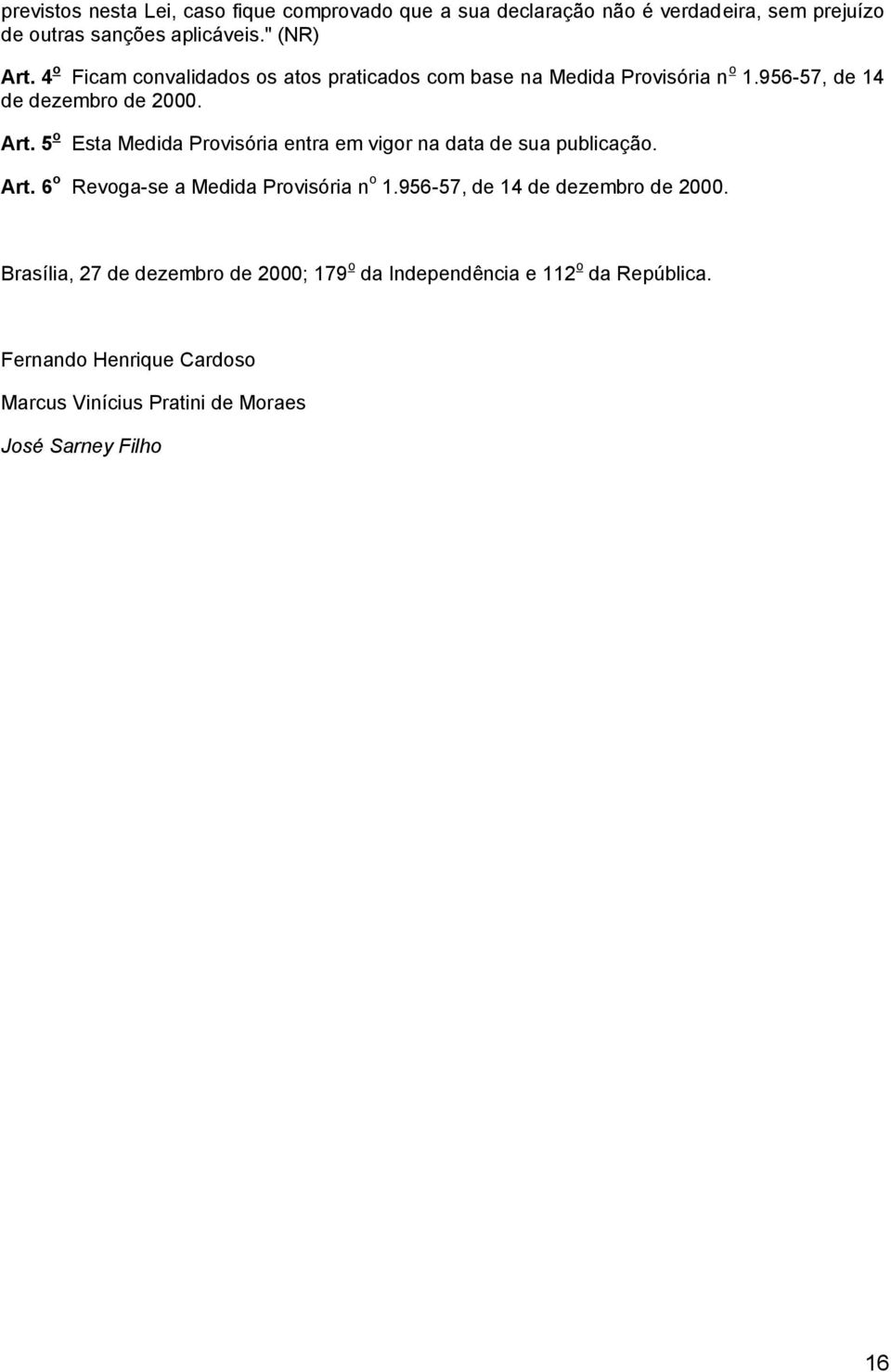 5 o Esta Medida Provisória entra em vigor na data de sua publicação. Art. 6 o Revoga-se a Medida Provisória n o 1.