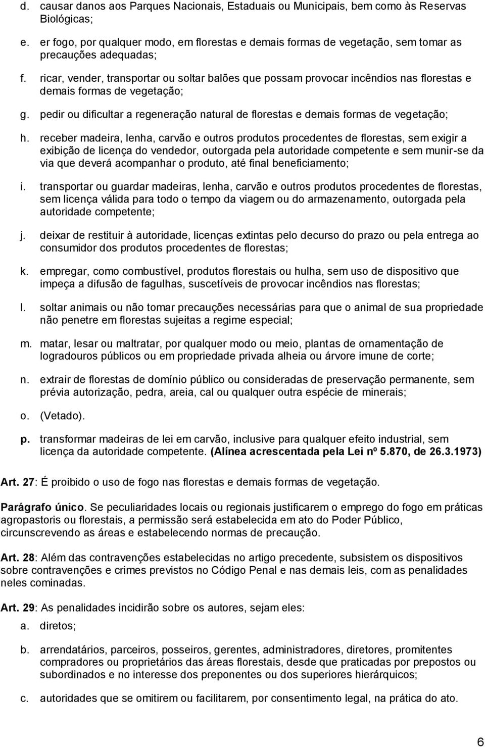 ricar, vender, transportar ou soltar balões que possam provocar incêndios nas florestas e demais formas de vegetação; g.