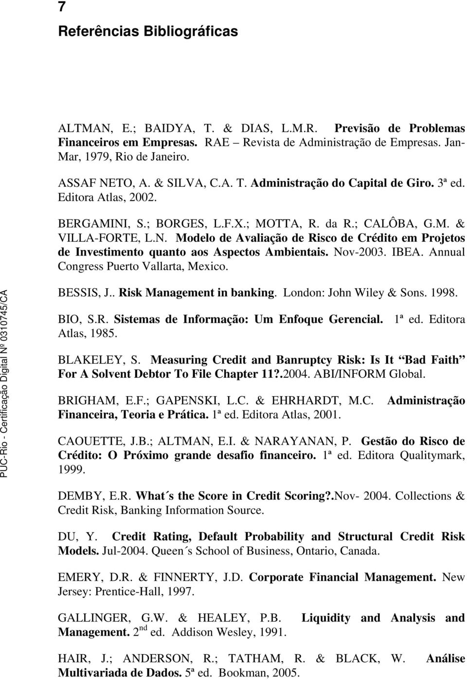 Nov-2003. IBEA. Annual Congress Puerto Vallarta, Mexico. BESSIS, J.. Risk Management in banking. London: John Wiley & Sons. 1998. BIO, S.R. Sistemas de Informação: Um Enfoque Gerencial. 1ª ed.