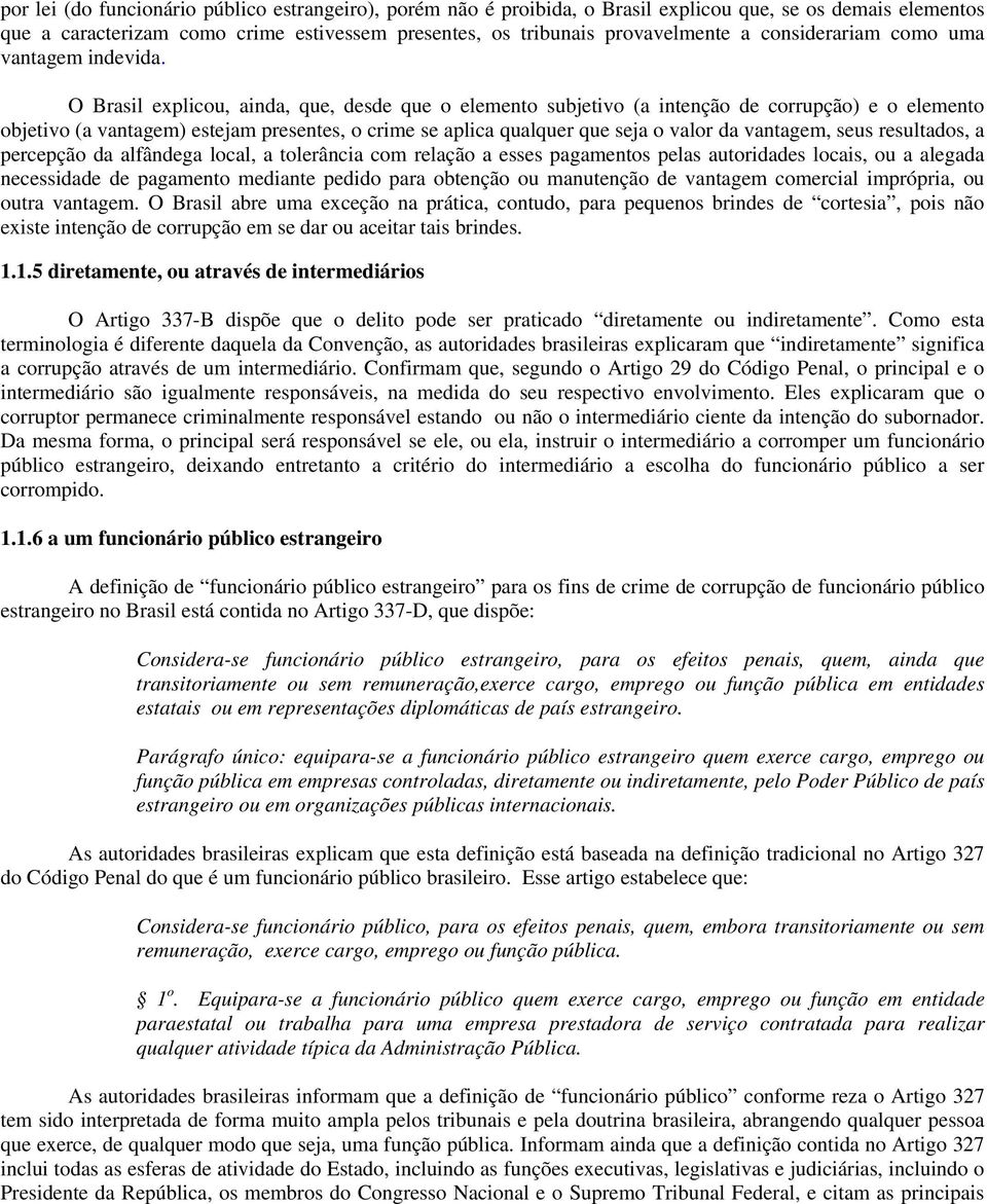 O Brasil explicou, ainda, que, desde que o elemento subjetivo (a intenção de corrupção) e o elemento objetivo (a vantagem) estejam presentes, o crime se aplica qualquer que seja o valor da vantagem,