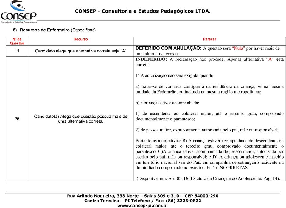 1º A autorização não será exigida quando: a) tratar-se de comarca contígua à da residência da criança, se na mesma unidade da Federação, ou incluída na mesma região metropolitana; b) a criança