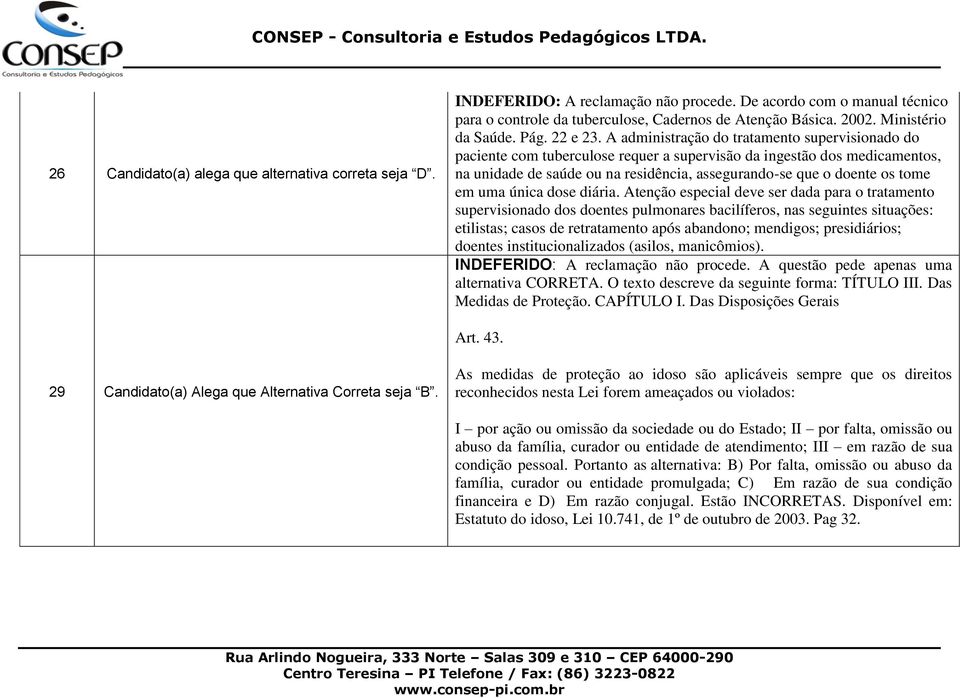 A administração do tratamento supervisionado do paciente com tuberculose requer a supervisão da ingestão dos medicamentos, na unidade de saúde ou na residência, assegurando-se que o doente os tome em