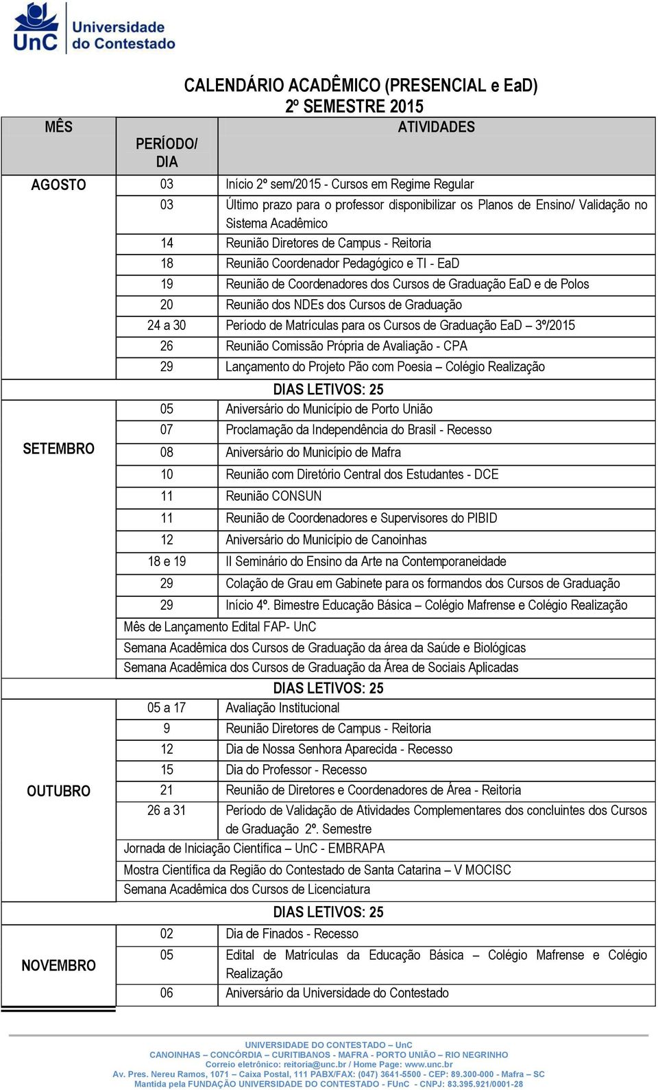 Graduação EaD e de Polos 20 Reunião dos NDEs dos Cursos de Graduação 24 a 30 Período de Matrículas para os Cursos de Graduação EaD 3º/2015 26 Reunião Comissão Própria de Avaliação - CPA 29 Lançamento