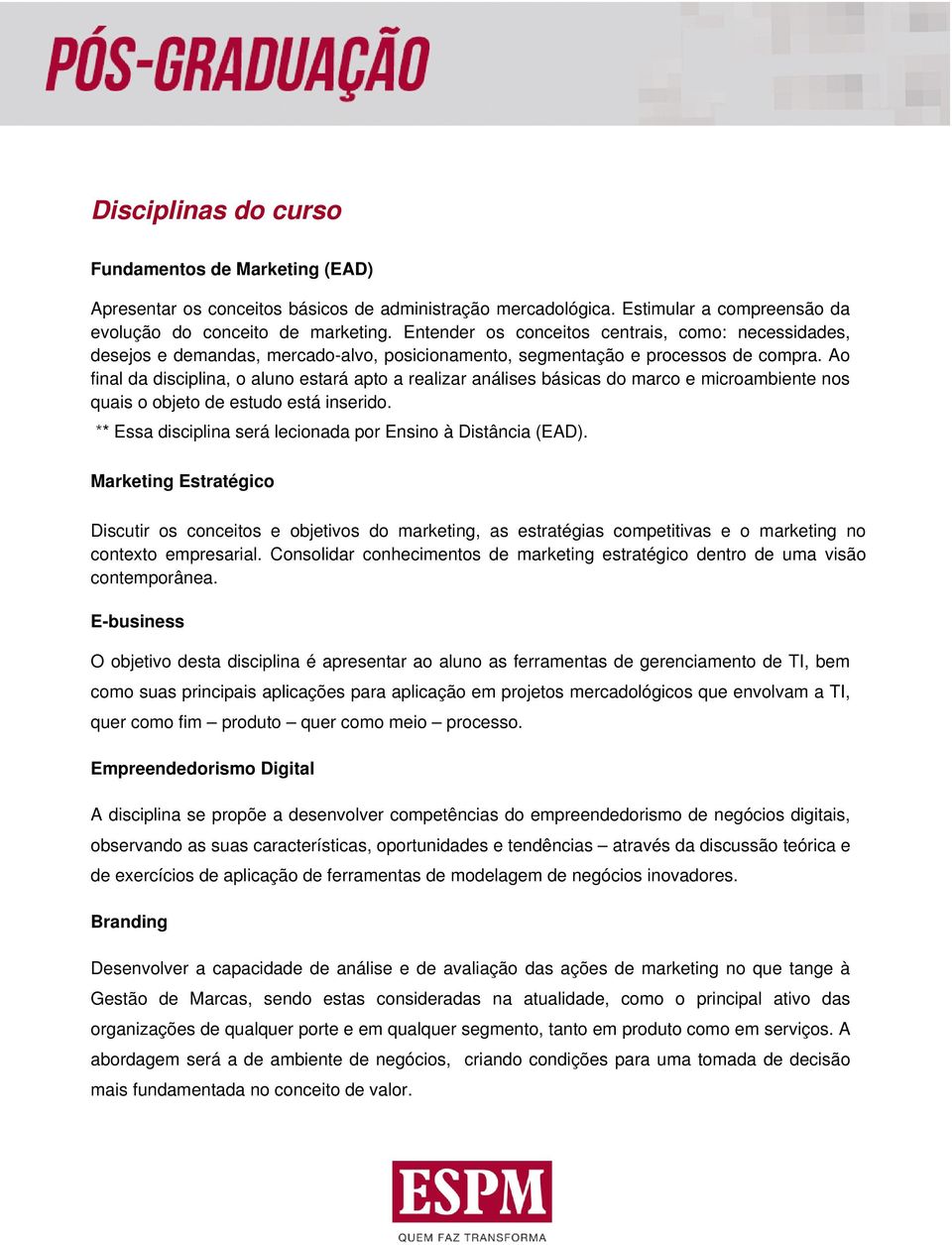 Ao final da disciplina, o aluno estará apto a realizar análises básicas do marco e microambiente nos quais o objeto de estudo está inserido.