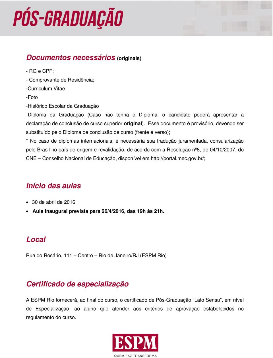 Esse documento é provisório, devendo ser substituído pelo Diploma de conclusão de curso (frente e verso); * No caso de diplomas internacionais, é necessária sua tradução juramentada, consularização