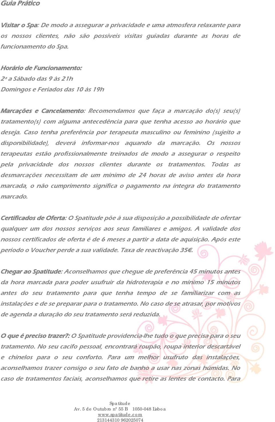 que tenha acesso ao horário que deseja. Caso tenha preferência por terapeuta masculino ou feminino (sujeito a disponibilidade), deverá informar-nos aquando da marcação.