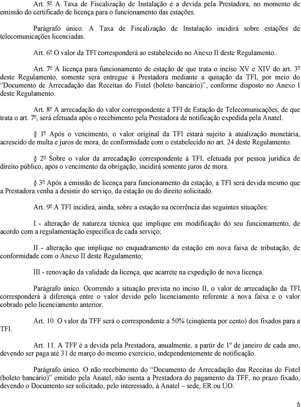 3º deste Regulamento, somente será entregue à Prestadora mediante a quitação da TFI, por meio do Documento de Arrecadação das Receitas do Fistel (boleto bancário), conforme disposto no Anexo I deste