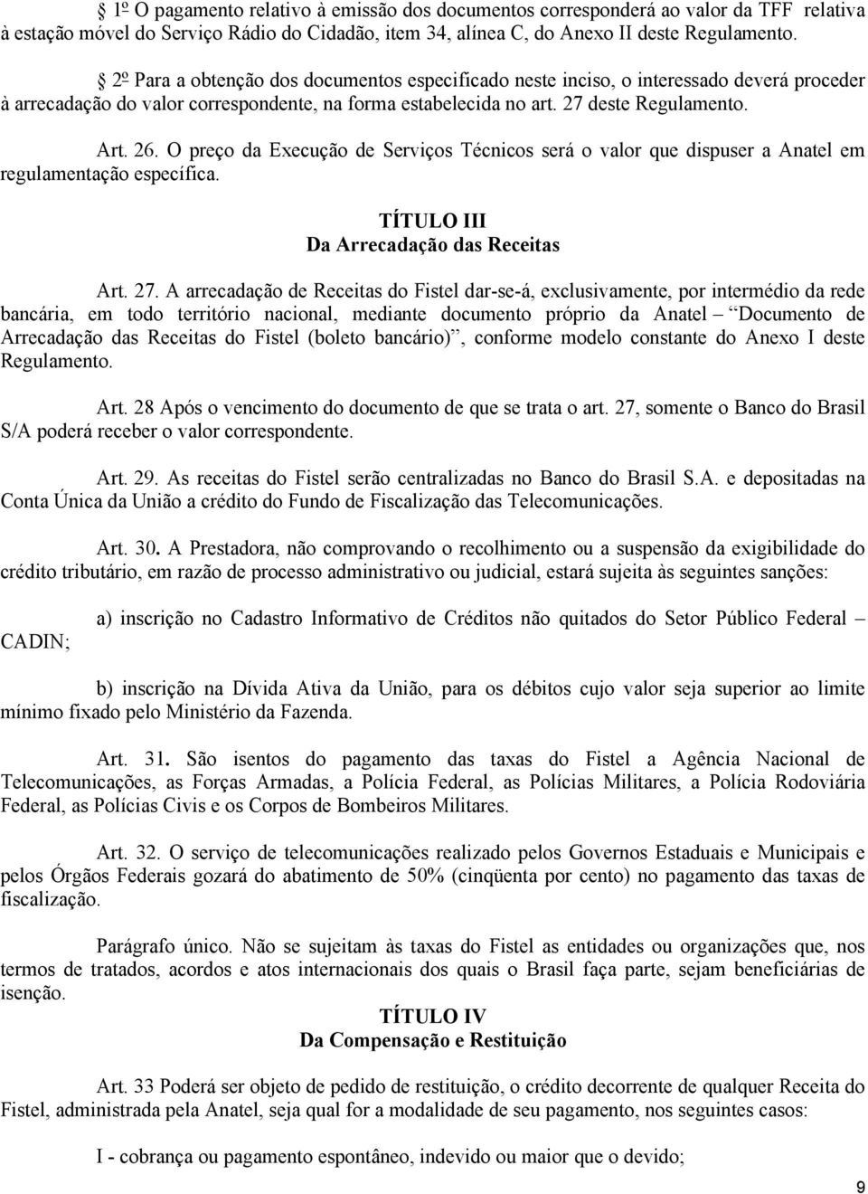 O preço da Execução de Serviços Técnicos será o valor que dispuser a Anatel em regulamentação específica. TÍTULO III Da Arrecadação das Receitas Art. 27.