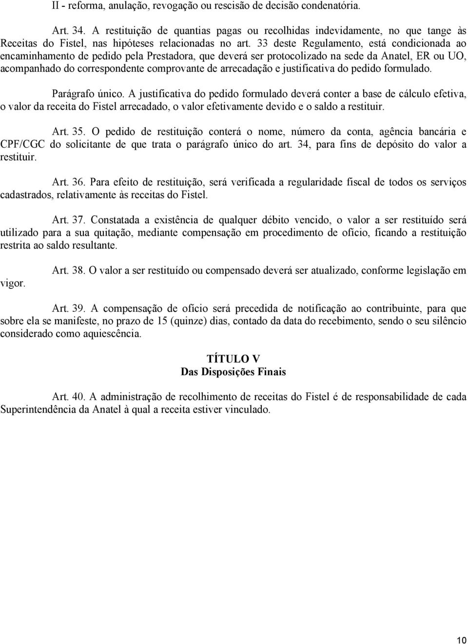 33 deste Regulamento, está condicionada ao encaminhamento de pedido pela Prestadora, que deverá ser protocolizado na sede da Anatel, ER ou UO, acompanhado do correspondente comprovante de arrecadação