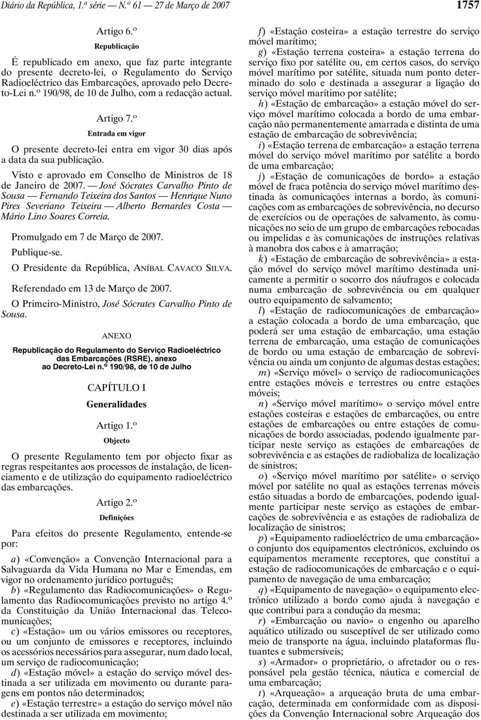 o 190/98, de 10 de Julho, com a redacção actual. Artigo 7. o Entrada em vigor O presente decreto-lei entra em vigor 30 dias após a data da sua publicação.